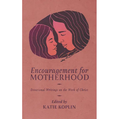 Encouragement for Motherhood: Devotional Writings on the Work of Christ - Paperback