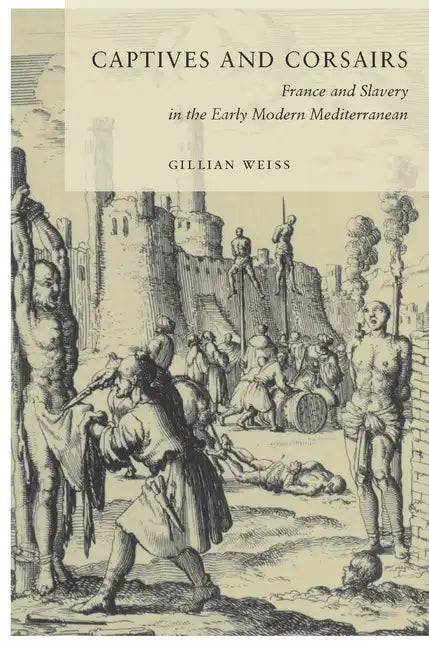 Captives and Corsairs: France and Slavery in the Early Modern Mediterranean - Paperback