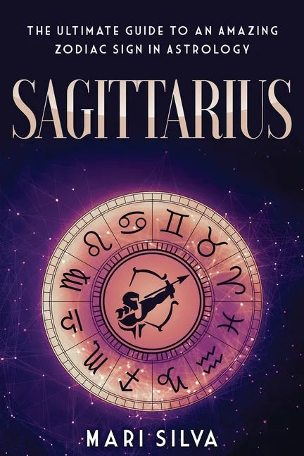 Sagittarius: The Ultimate Guide to an Amazing Zodiac Sign in Astrology - Paperback
