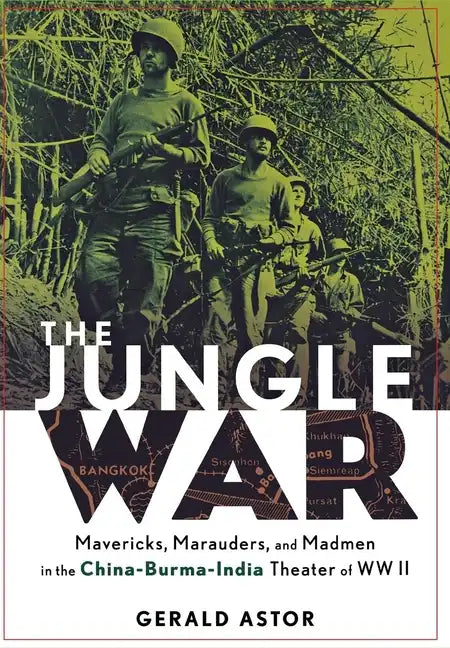 The Jungle War: Mavericks, Marauders and Madmen in the China-Burma-India Theater of World War II - Hardcover