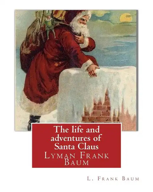 The life and adventures of Santa Claus, By L. Frank Baum (children classic): Lyman Frank Baum (May 15, 1856 - May 6, 1919), better known by his pen na - Paperback