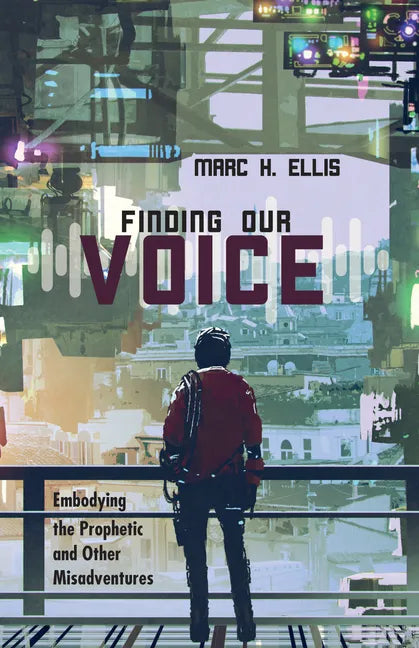 Finding Our Voice: Embodying the Prophetic and Other Misadventures - Paperback