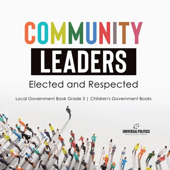 Community Leaders: Elected and Respected Local Government Book Grade 3 Children's Government Books - Paperback