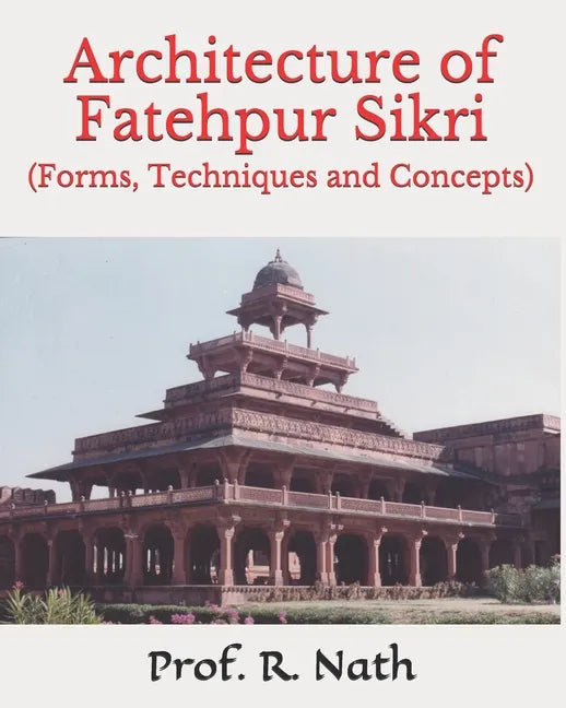 Architecture of Fatehpur Sikri: (Forms, Techniques and Concepts) - Paperback