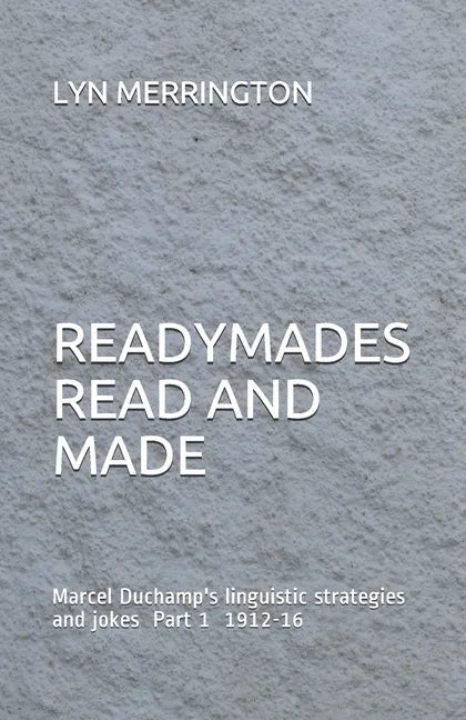 Readymades Read and Made: Marcel Duchamp's linguistic strategies and jokes Part 1 1912-1916 - Paperback