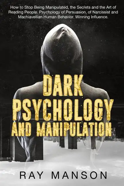 Dark Psychology And Manipulation: How to Stop Being Manipulated, the Secrets and the Art of Reading People. Psychology of Persuasion, of Narcissist an - Paperback