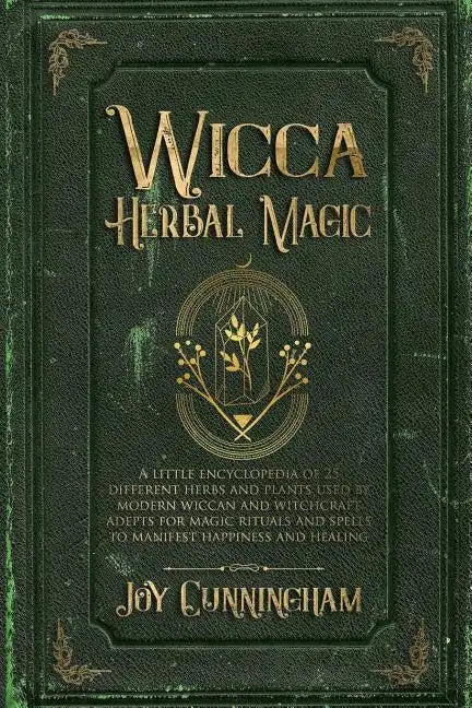 Wicca Herbal Magic: A little Encyclopedia of 25 Different Herbs and Plants Used by Modern Wiccan and Witchcraft Adepts for Magic Rituals a - Paperback