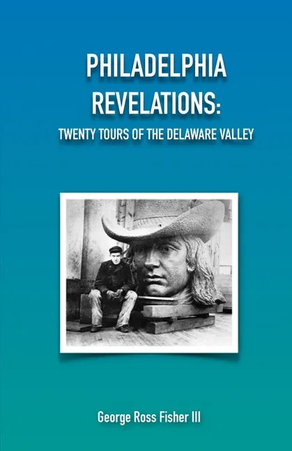 Philadelphia Revelations: Twenty Tours of the Delaware Valley - Paperback