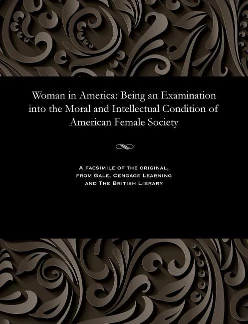 Woman in America: Being an Examination Into the Moral and Intellectual Condition of American Female Society - Paperback
