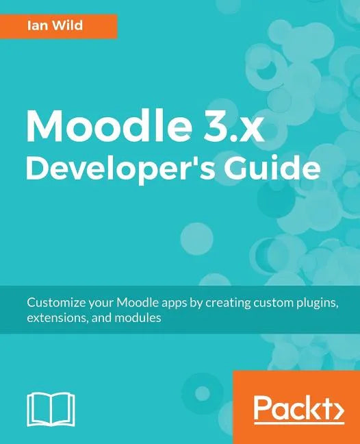 Moodle 3.x Developer's Guide: Build custom plugins, extensions, modules and more - Paperback