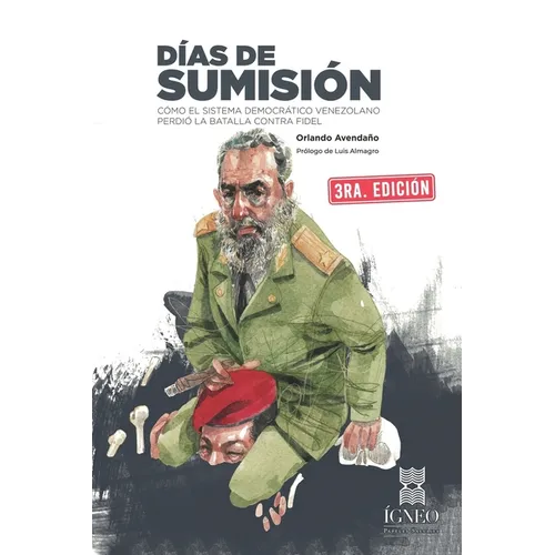 Días de sumisión: Cómo el sistema democrático venezolano perdió la batalla contra Fidel - Paperback