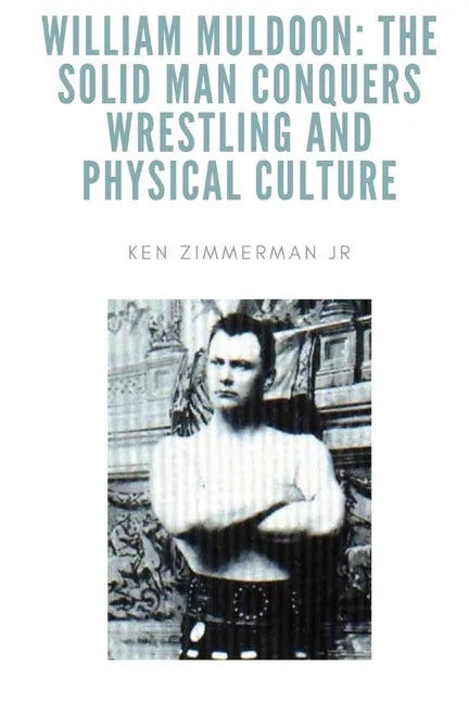 William Muldoon: The Solid Man Conquers Wrestling and Physical Culture - Paperback