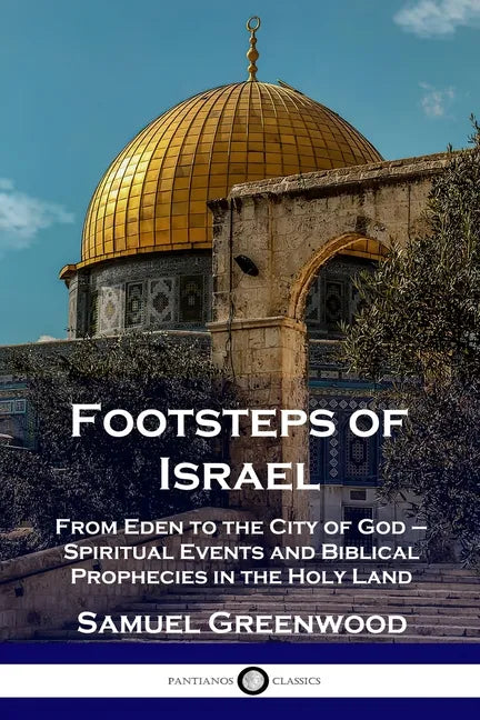 Footsteps of Israel: From Eden to the City of God - Spiritual Events and Biblical Prophecies in the Holy Land - Paperback