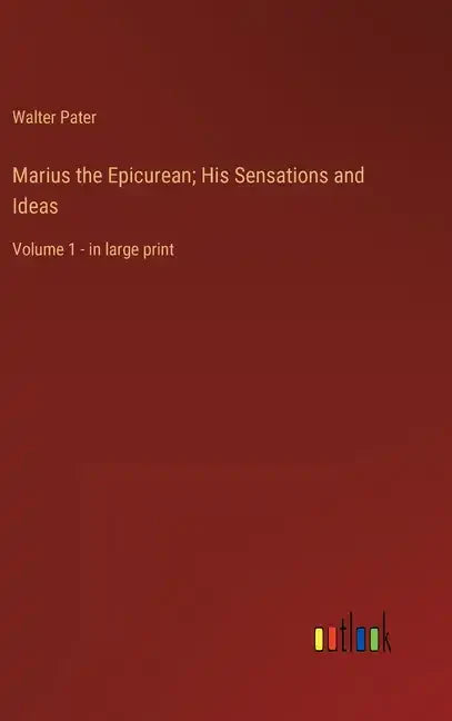 Marius the Epicurean; His Sensations and Ideas: Volume 1 - in large print - Hardcover