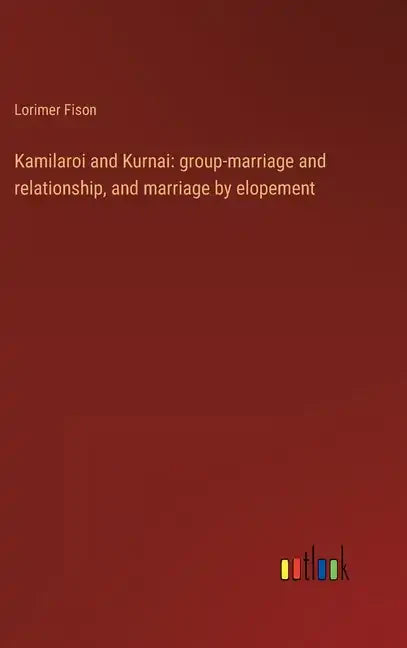 Kamilaroi and Kurnai: group-marriage and relationship, and marriage by elopement - Hardcover