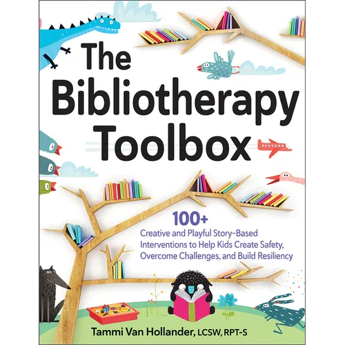 The Bibliotherapy Toolbox: 100+ Creative and Playful Story-Based Interventions to Help Kids Create Safety, Overcome Challenges, and Build Resiliency - Paperback