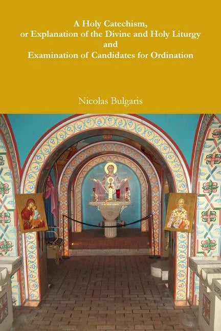 A Holy Catechism, or Explanation of the Divine and Holy Liturgy and Examination of Candidates for Ordination - Paperback