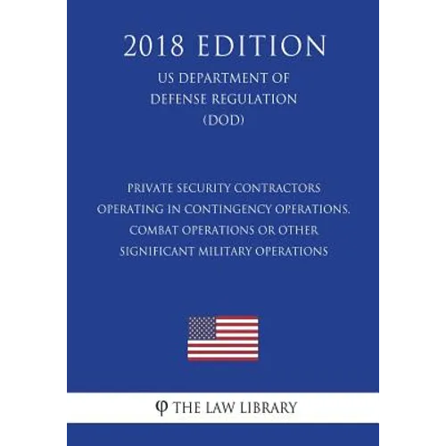 Private Security Contractors Operating in Contingency Operations, Combat Operations or Other Significant Military Operations (US Department of Defense - Paperback
