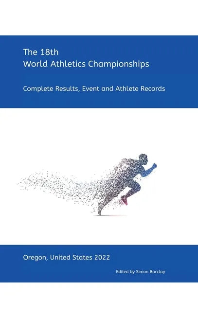 18th World Athletics Championships - Oregon 2022: Complete Results, Event & Athlete Records - Hardcover