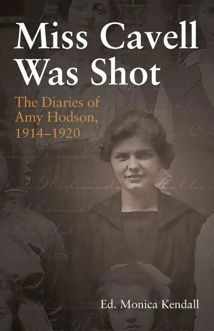 Miss Cavell Was Shot: The Diaries of Amy Hodson, 1914-1920 - Paperback