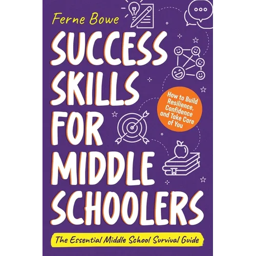 Success Skills for Middle Schoolers: How to Build Resilience, Confidence and Take Care of You. The Essential Middle School Survival Guide - Paperback