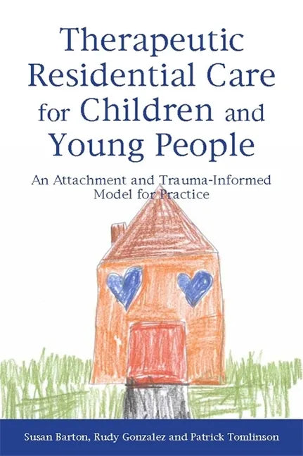 Therapeutic Residential Care for Children and Young People: An Attachment and Trauma-Informed Model for Practice - Paperback