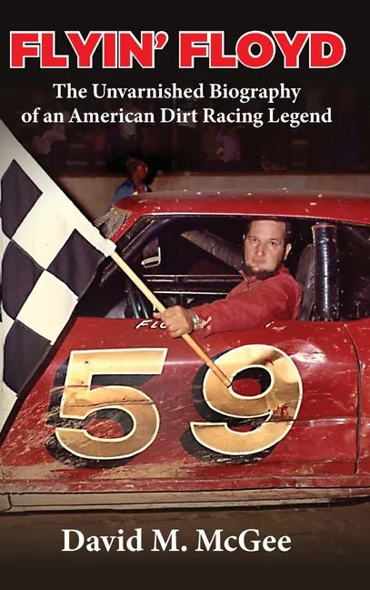 Flyin' Floyd - The Unvarnished Biography of an American Dirt Racing Legend - Hardcover