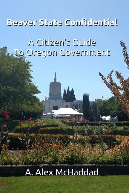 Beaver State Confidential: A Citizen's Guide to Oregon State Government - Paperback