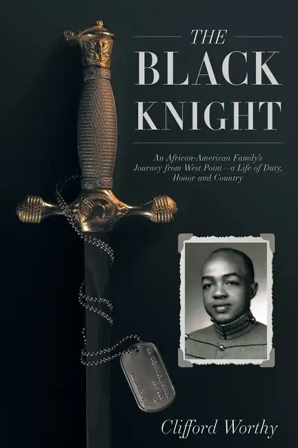 The Black Knight: An African-American Family's Journey from West Point-a Life of Duty, Honor and Country - Paperback