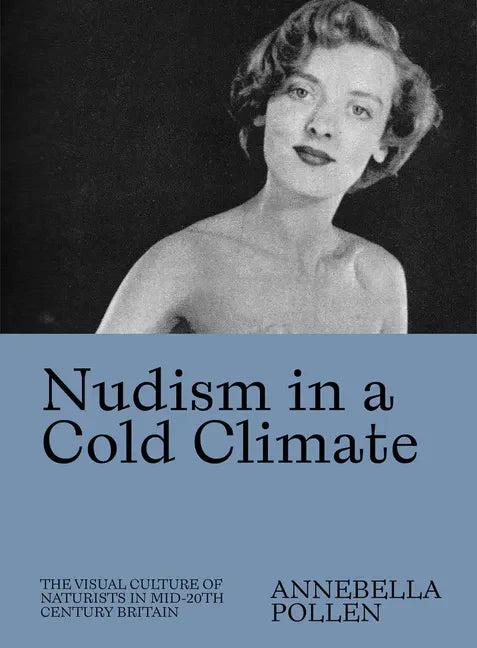 Nudism in a Cold Climate: The Visual Culture of Naturists in Mid-20th Century Britain - Paperback