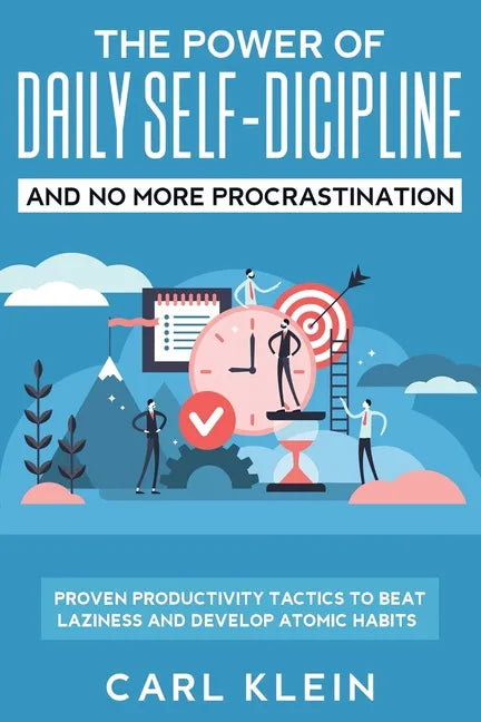 The Power Of Daily Self -Discipline And No More Procrastination 2 in 1 Book: Proven Productivity Tactics To Beat Laziness And Develop Atomic Habits - Paperback