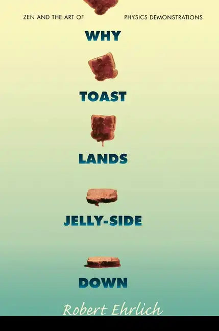 Why Toast Lands Jelly-Side Down: Zen and the Art of Physics Demonstrations - Paperback