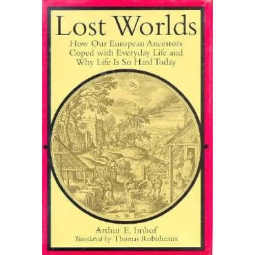 Lost Worlds: How Our European Ancestors Coped with Everyday Life and Why Life Is So Hard Today - Hardcover
