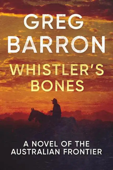 Whistler's Bones: A Novel of the Australian Frontier - Paperback