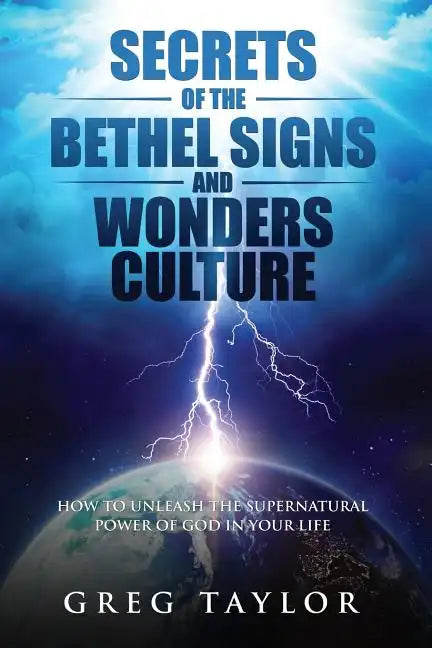 Secrets of the Bethel Signs and Wonders Culture: How to Unleash the Supernatural Power of God in Your Life - Paperback