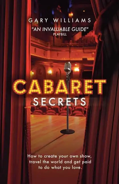 Cabaret Secrets: How to create your own show, travel the world and get paid to do what you love. - Paperback