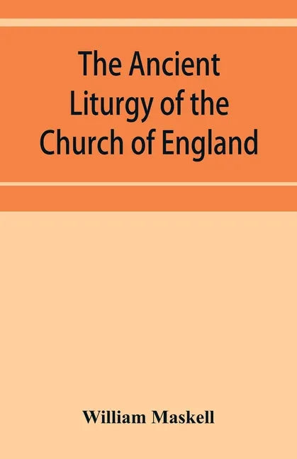 The ancient liturgy of the Church of England, according to the uses of Sarum, York, Hereford, and Bangor, and the Roman liturgy arranged in parallel c - Paperback