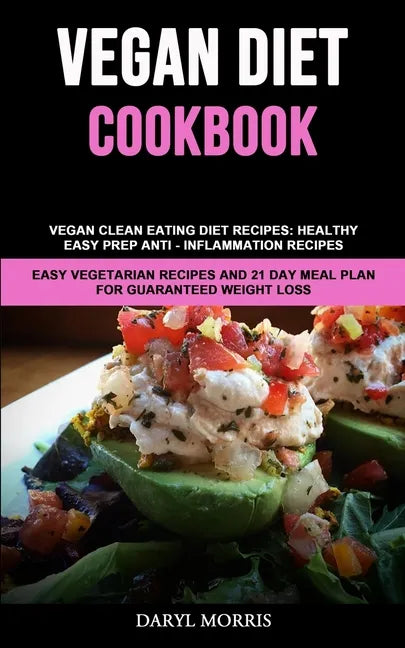 Vegan Diet Cookbook: Vegan Clean Eating Diet Recipes: Healthy, Easy Prep Anti - Inflammation Recipes (Easy Vegetarian Recipes And 21 Day Me - Paperback