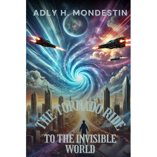 The Tornado Ride to the Invisible World: Where Flying Cars Soar, Minds Connect, and Peace Reigns Supreme - Paperback