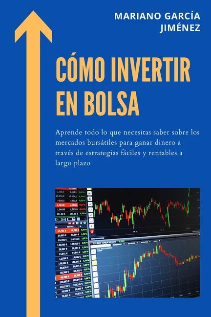 Cómo invertir en Bolsa: Aprende todo lo que necesitas saber sobre los mercados bursátiles para ganar dinero a través de estrategias fáciles y - Paperback