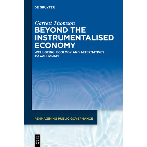 Beyond the Instrumentalised Economy: Well-Being, Ecology and Alternative Economies - Hardcover