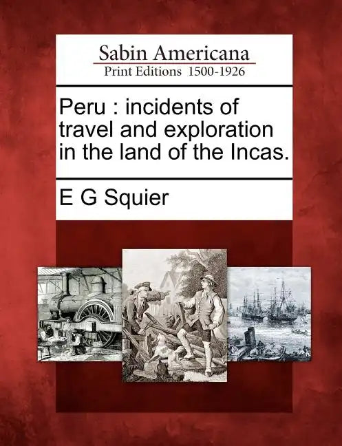 Peru: incidents of travel and exploration in the land of the Incas. - Paperback