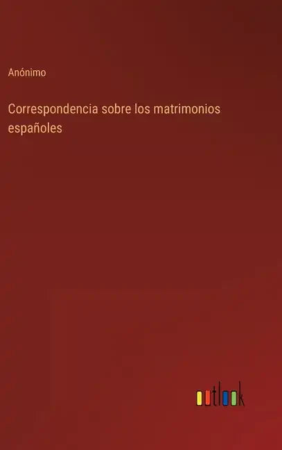 Correspondencia sobre los matrimonios españoles - Hardcover