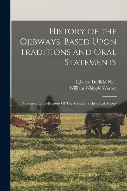 History of the Ojibways, Based Upon Traditions and Oral Statements: Volume 5 Of Collections Of The Minnesota Historical Society - Paperback