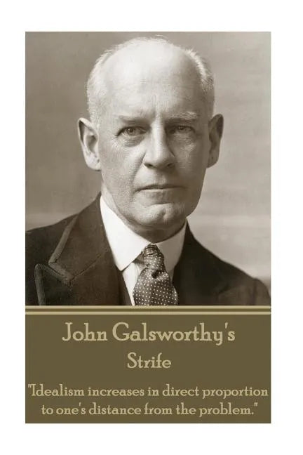 John Galsworthy - Strife: "Idealism increases in direct proportion to one's distance from the problem." - Paperback