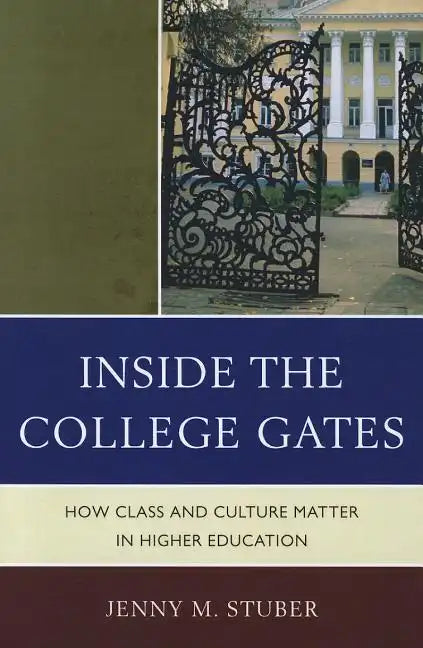 Inside the College Gates: How Class and Culture Matter in Higher Education - Paperback
