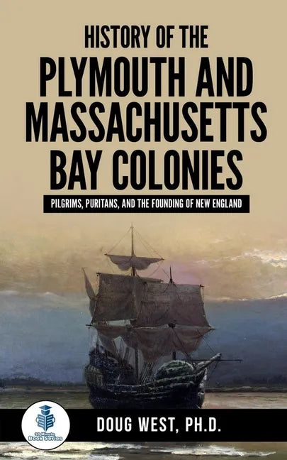History of the Plymouth and Massachusetts Bay Colonies: Pilgrims, Puritans, and the Founding of New England - Paperback