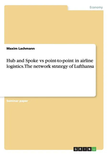 Hub and Spoke vs point-to-point in airline logistics. The network strategy of Lufthansa - Paperback