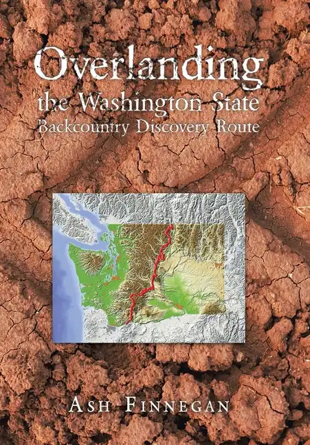 Overlanding the Washington State Backcountry Discovery Route - Hardcover
