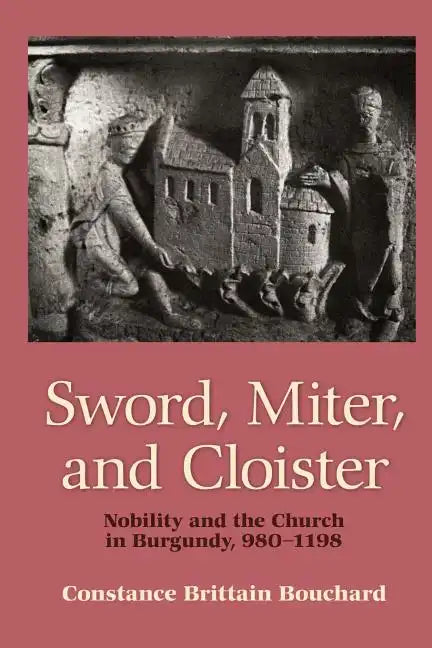 Sword, Miter, and Cloister: Nobility and the Church in Burgundy, 980-1198 - Paperback